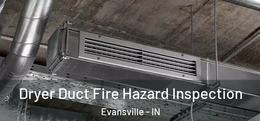  Dryer Duct Fire Hazard Inspection Evansville - IN