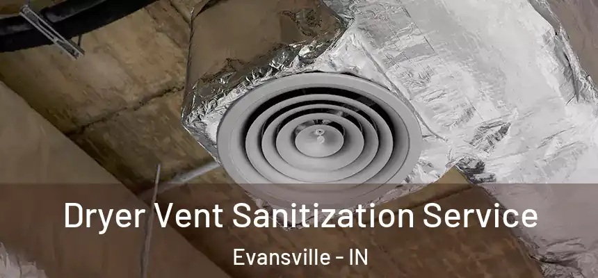 Dryer Vent Sanitization Service Evansville - IN