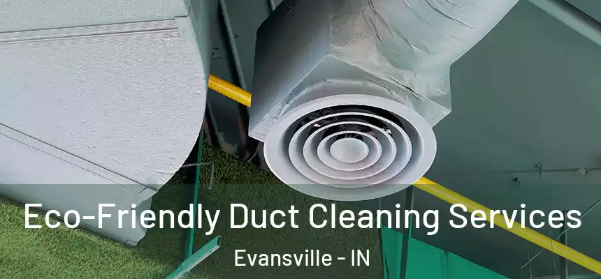  Eco-Friendly Duct Cleaning Services Evansville - IN