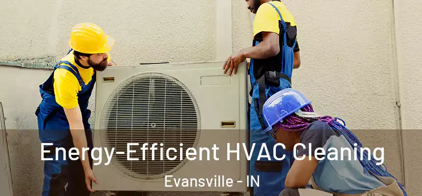  Energy-Efficient HVAC Cleaning Evansville - IN