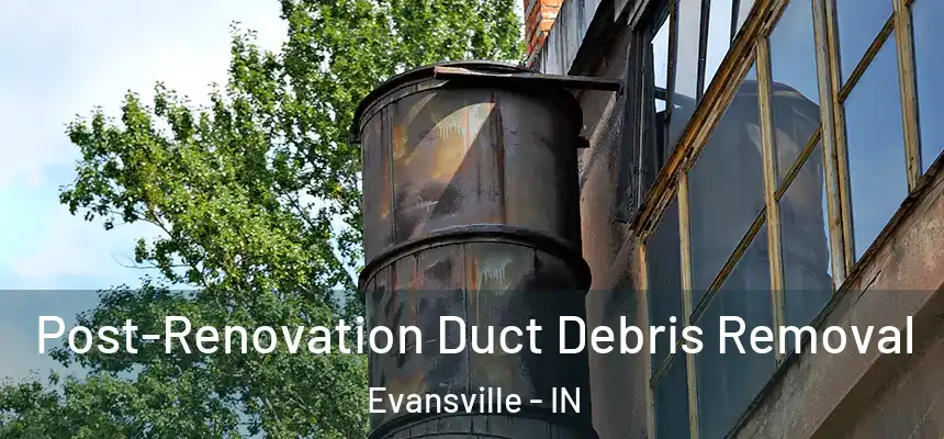  Post-Renovation Duct Debris Removal Evansville - IN