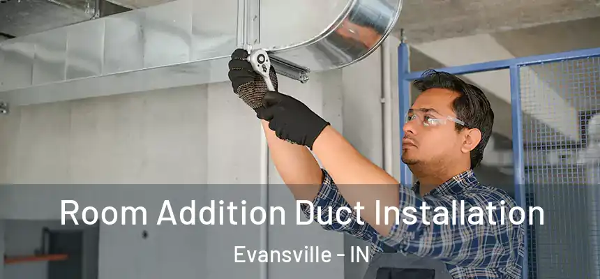  Room Addition Duct Installation Evansville - IN